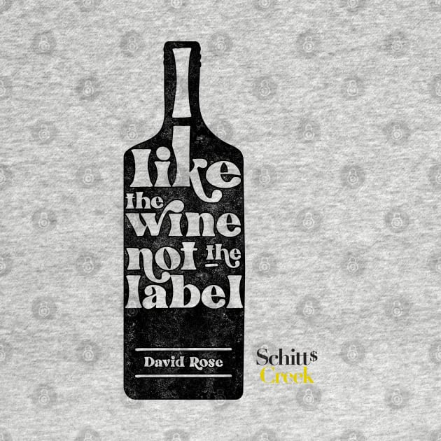 I Like The Wine Not The Label - David Rose - Schitt's Creek by YourGoods